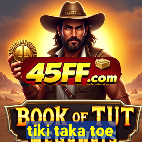 tiki taka toe